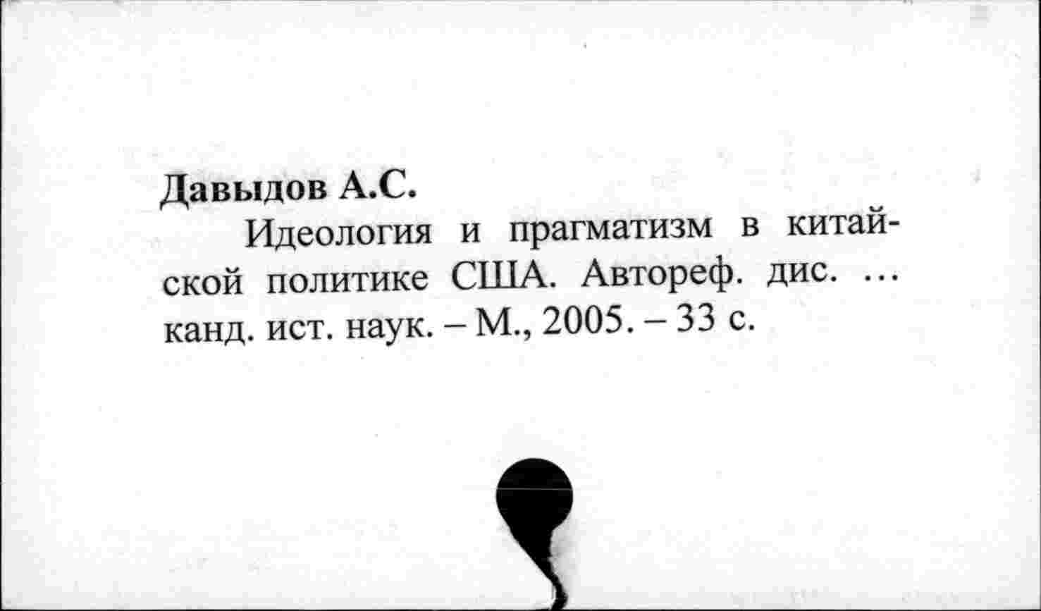 ﻿Давыдов А.С.
Идеология и прагматизм в китайской политике США. Автореф. дис. ... канд. ист. наук. - М., 2005. - 33 с.